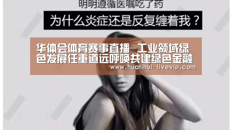 华体会体育赛事直播-工业领域绿色发展任重道远呼唤共建绿色金融体系(图4) 华体会足球竞猜